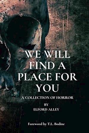 We Will Find A Place For You: A Collection of Horror