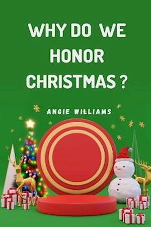 Why Do We Honor Christmas?: Discover the Origins and Traditions Behind the Celebration of Christmas