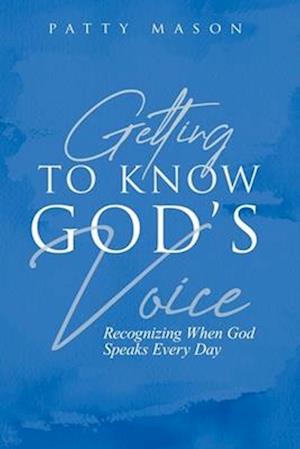 Getting to Know God's Voice: Recognizing When God Speaks Every Day
