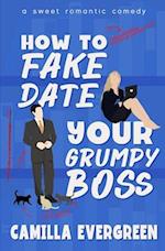 How to Fake Date Your Grumpy Boss: A Sweet Romantic Comedy 