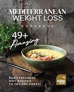 Mediterranean Weight Loss Cookbook: 49+ Amazing Mediterranean Diet Recipes to Try Out Today! 