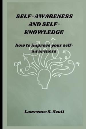 SELF-AWARENESS AND SELF-KNOWLEDGE : how to improve your self-awareness