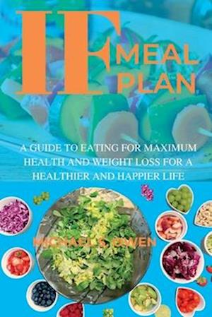 IF MEAL PLAN: A GUIDE TO EATING FOR MAXIMUM HEALTH AND WEIGHT LOSS FOR A HEALTHIER AND HAPPIER LIFE