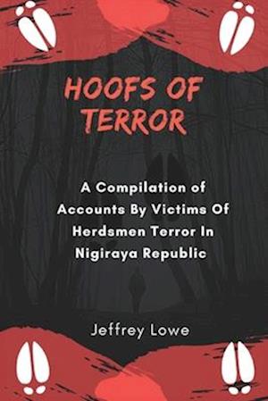 Hoofs of Terror: A Compilation of Accounts by victims of herdsmen Terror in Nigiraya Republic