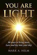 You are Light: 88 ways to bring more Love and Joy into your day 