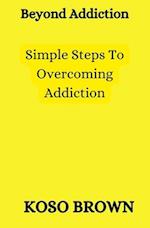 Beyond Addiction: Simple steps to overcoming addiction 