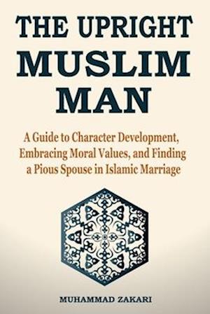 The Upright Muslim Man: Virtuous Character and the Essence of Finding a Pious Spouse