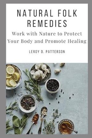 NATURAL FOLK REMEDIES: Work with Nature to Protect Your Body and Promote Healing