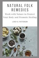 NATURAL FOLK REMEDIES: Work with Nature to Protect Your Body and Promote Healing 