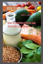 HOW TO SUPPRESS APPETITE: How to Suppress Appetite and Helps You Lose Weight 