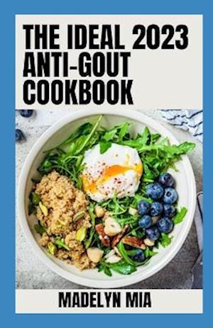 The Ideal 2023 Anti-Gout Cookbook: Detailed Healthy Recipes