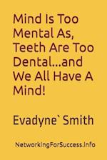 "Mind Is Too Mental As Teeth Are Too Dental"...And We All Have A Mind! 