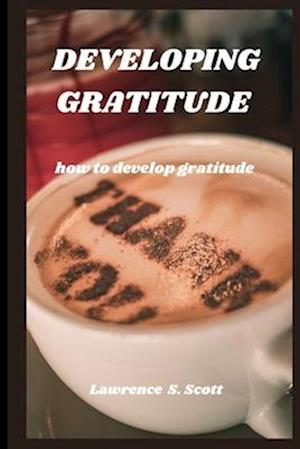 DEVELOPING GRATITUDE : how to develop gratitude