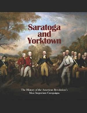 Saratoga and Yorktown: The History of the American Revolution's Most Important Campaigns