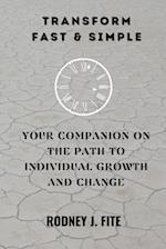 Transform Fast & Simple: Your Companion On The Path To Individual Growth And Change 