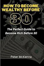 HOW TO BECOME WEALTHY BEFORE 30: The Perfect Guide to Become Rich Before 30 