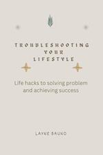 Troubleshooting your lifestyle: Life hacks to solving problems and achieving success 