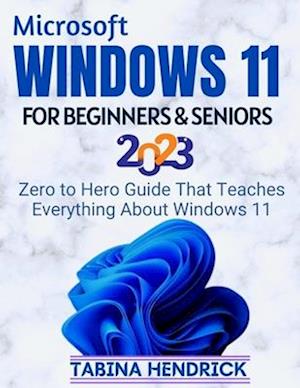 WINDOWS 11 FOR BEGINNERS & SENIORS: Zero to Hero Guide That Teaches Everything About Windows 11