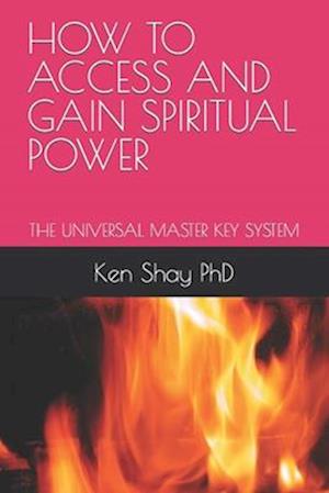 HOW TO ACCESS AND GAIN SPIRITUAL POWER: THE UNIVERSAL MASTER KEY SYSTEM