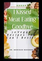 I Kissed Meat Eating Goodbye: 30 Healthy Vegan Recipes you can't resist 