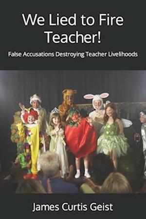 We Lied to Fire Teacher!: False Accusations Destroying Teacher Livelihoods