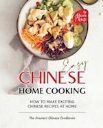 Easy Chinese Home Cooking: How to Make Exciting Chinese Recipes at Home 