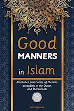 Good Manners in Islam: Attributes and Morals of Muslims according to the Quran and the Sunnah 