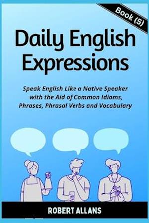 Daily English Expressions (Book - 5) : Speak English Like a Native