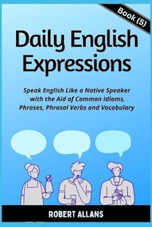 Daily English Expressions (Book - 5) : Speak English Like a Native