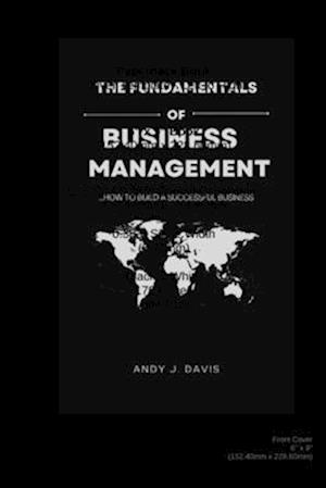 The Fundamentals of Business Management : How to build a successful business