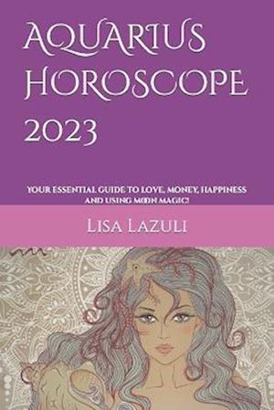 AQUARIUS HOROSCOPE 2023 : Your essential guide to love, money, happiness and using moon magic!