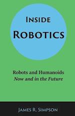 Inside Robotics: Robots and Humanoids, Now and in the Future 