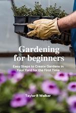 Gardening for beginners: Easy Steps to Create Gardens in Your Yard for the First Time 