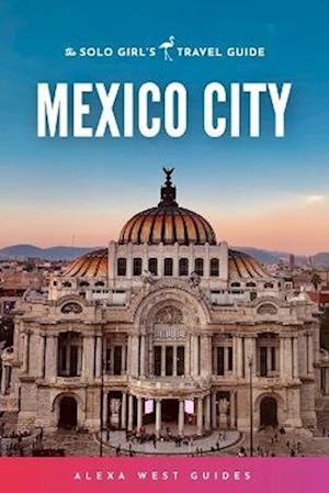 Mexico City : The Solo Girl's Travel Guide