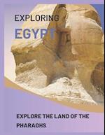 EXPLORING EGYPT : EXPLORE THE LAND OF THE PHARAOHS 