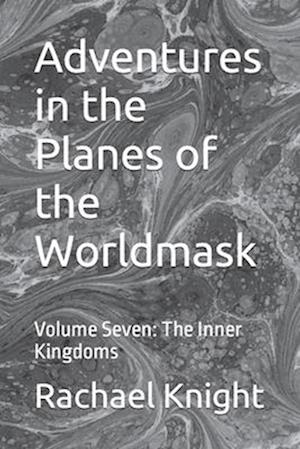 Adventures in the Planes of the Worldmask: Volume Seven: The Inner Kingdoms