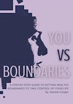 You vs Boundaries: A Step-By-Step Guide to Setting Healthy Boundaries to Take Control of Your Life 