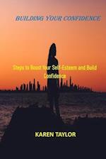 BUILDING YOUR CONFIDENCE: Steps to Boost Your Self-Esteem and Build Confidence 