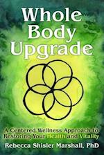 Whole Body Upgrade: A Centered Wellness Approach to Restoring Your Health and Vitality 