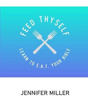 Feed Thyself: Learn to E.A.T. Your Bible