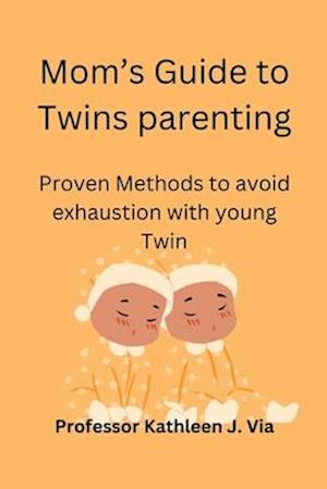 Mom's Guide to Twins parenting: Proven Methods to avoid exhaustion with young Twin