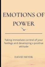 EMOTIONS OF POWER : Taking immediate control of your feelings and developing a positive attitude 