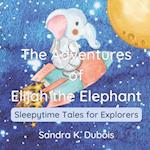 The Adventures of Elijah the Elephant: Sleepytime Tales for Explorers 