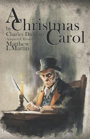 A Christmas Carol, by Charles Dickens: (adapted and illustrated by Matthew L. Martin)