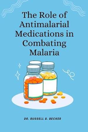 The Role of Antimalarial Medications in Combating Malaria