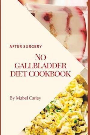 NO GALLBLADDER DIET COOKBOOK: Diet after Gallbladder Removal Surgery