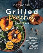 Decadent Grilled Peaches Recipes: Several Tasty Ways to Enjoy Grilled Peaches 