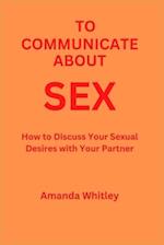 To Communicate About Sex: How to Discuss Your Sexual Desires with Your Partner 