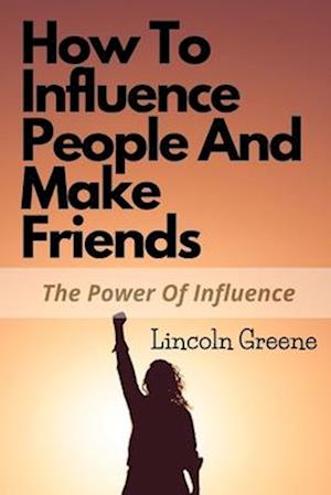 HOW TO INFLUENCE PEOPLE AND MAKE FRIENDS: The Power Of Influence In Friendship