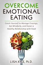 Overcome Emotional Eating: Coach Yourself to Manage Cravings, Eat Mindfully, and Foster a Healthy Relationship with Food 